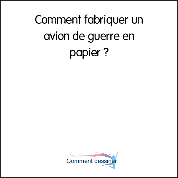 Comment fabriquer un avion de guerre en papier